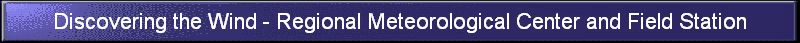 Discovering the Wind - Regional Meteorological Center and Field Station