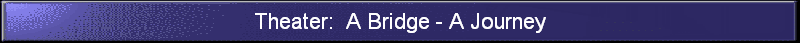 Theater:  A Bridge - A Journey